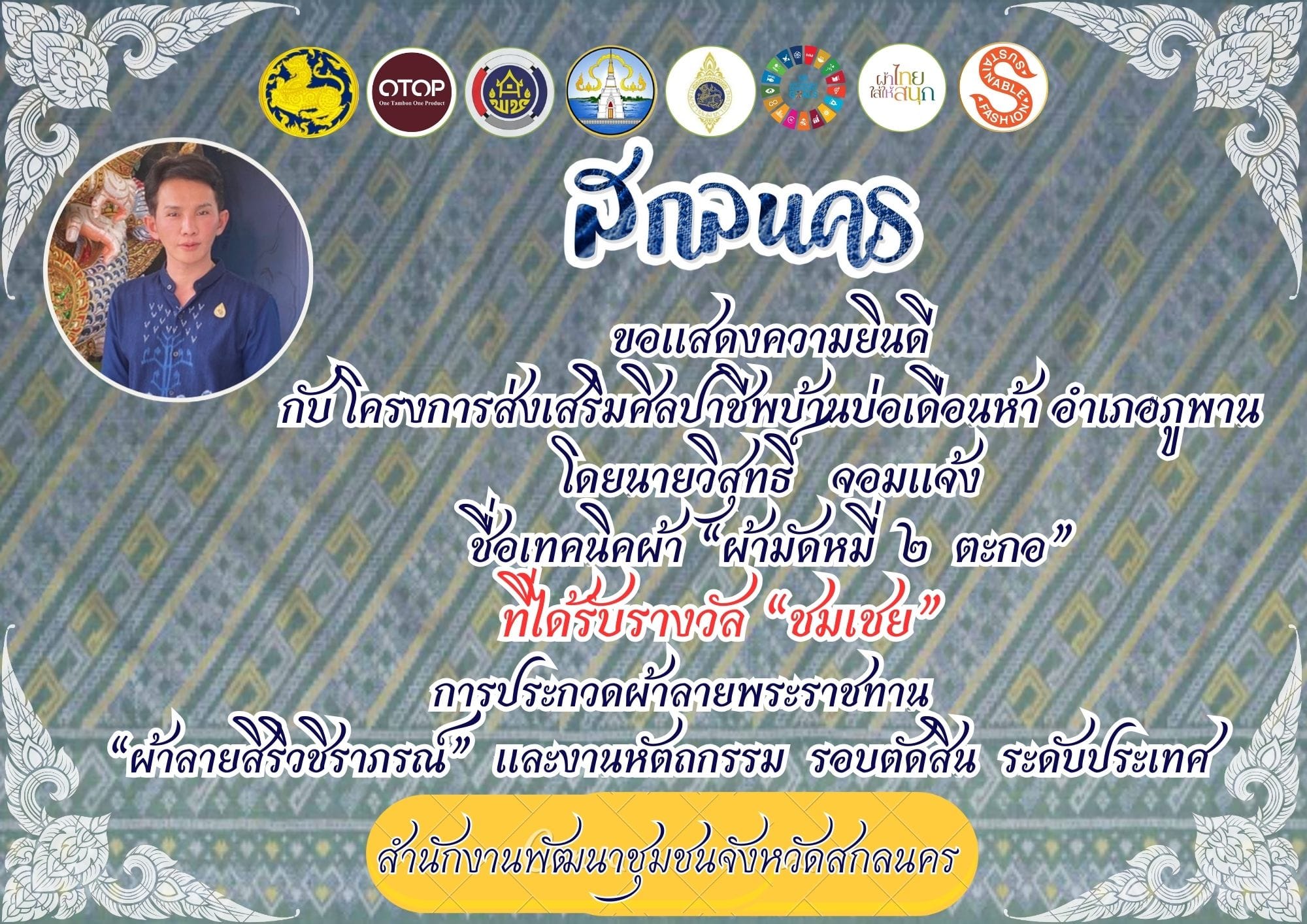 จังหวัดสกลนคร ขอแสดงความยินกับผู้เข้าประกวดผ้าลายพระราชทาน “ผ้าลายสิริวชิราภรณ์” และงานหัตถกรรม